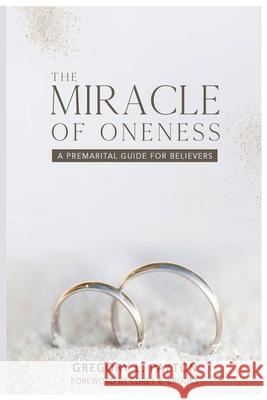 The Miracle of Oneness: A Premarital Guide for Believers Gregory L. Payton Corey B. Brooks 9781735825120