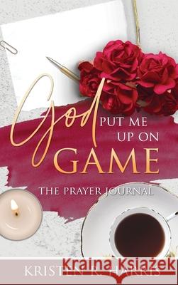 God Put Me Up On Game: The Prayer Journal Kristen R. Harris 9781735825168 Scribe Tribe Publishing Group