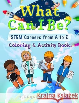 What Can I Be? STEM Careers from A to Z: Coloring & Activity Book Tiffani Teachey 9781735828954 Thrive Edge Publishing