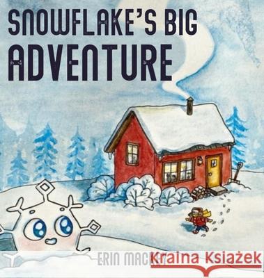 Snowflake's Big Adventure Erin Mackey 9781735830001 Erin Mackey Author