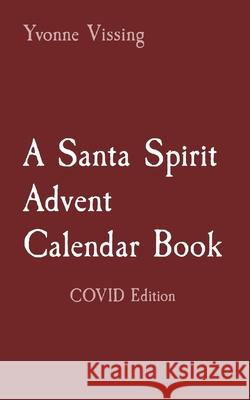 A Santa Spirit Advent Calendar Book: COVID Edition Yvonne Vissing 9781735830407 Yvonne Vissing