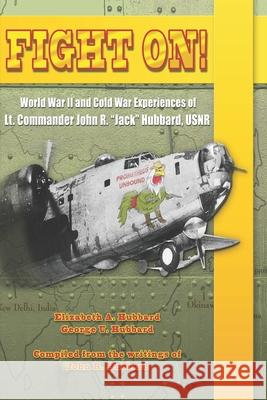 Fight On!: World War II and Cold War Experiences of Lt. Commander John R. Jack Hubbard George U Hubbard, John R Hubbard, Elizabeth a Hubbard 9781735833804