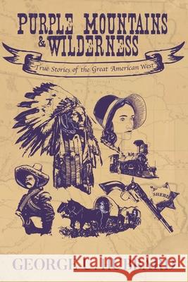 Purple Mountains & Wilderness: True Stories of the Great American West George U Hubbard, Elizabeth Hubbard 9781735833842 Punaluu Data LLC