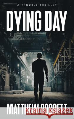 Dying Day: A Trouble Thriller Matthew Doggett 9781735841397 Five Brothers Publishing