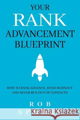Your Rank Advancement Blueprint: How to rank advance, avoid burnout and never run out of contacts Rob Sperry 9781735844756 Rob Sperry