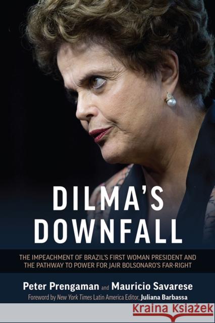 Dilma's Downfall: The Impeachment of Brazil's First Woman President and the Pathway to Power for Jair Bolsonaro's Far-Right Prengaman, Peter 9781735845999 Associated Press