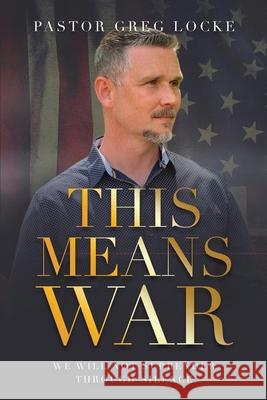 This Means War Pastor Greg Locke 9781735846200 Locke Media Publishing