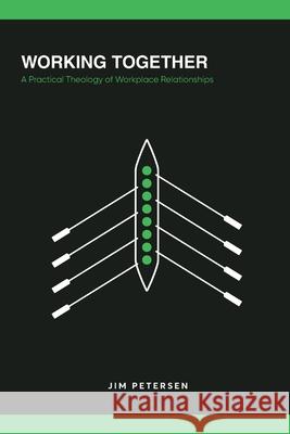 Working Together: A Practical Theology of Workplace Relationships Jim Petersen 9781735848716