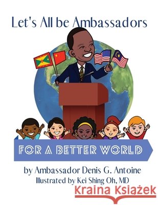 Let's All be Ambassadors for a Better World Denis G. Antoine 9781735852553