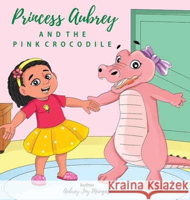 Princess Aubrey & The Pink Crocodile Aubrey Joy Mangal 9781735854908 Rosie Ree Publishing