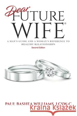Dear Future Wife: Second Edition: A Man's Guide and a Woman's Reference to Healthy Relationships Paul Bashea Williams 9781735863900 Elohai International Publishing & Media