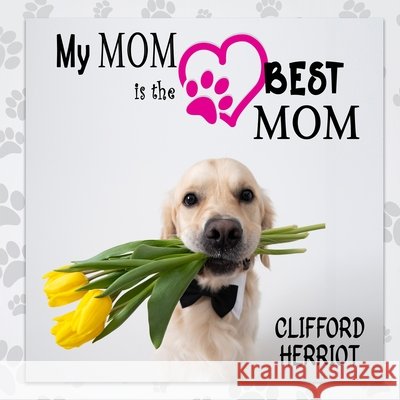 My Mom is the Best Mom: A Picture Poem Gift to Mothers from their Pups Clifford Herriot 9781735866918 Starry Night Books