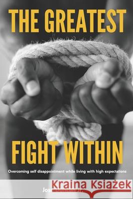 The Greatest Fight Within: Overcoming self disappointment while living with high expectations. Alvina Koon Christopher Zapata Amy Layton 9781735871004