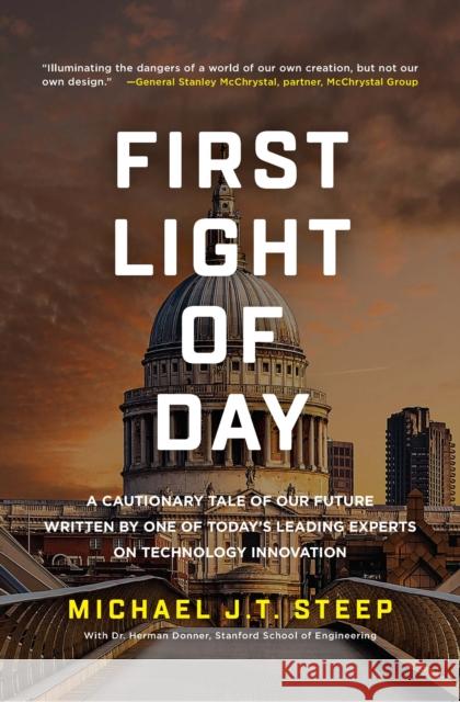 First Light of Day: A Cautionary Tale of Our Future Written by One of Today's Leading Experts on Technology Innovation Michael J. T. Steep Herman Donner Salim Ismail 9781735873121