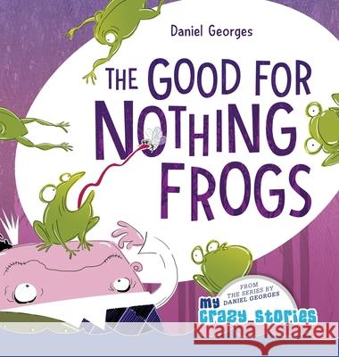 The Good for Nothing Frogs Daniel Georges 9781735873930 My Crazy Stories
