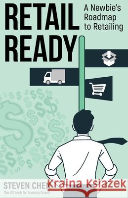 Retail Ready: A Newbie's Roadmap to Retailing Steven Chen 9781735876344 Steven Chen
