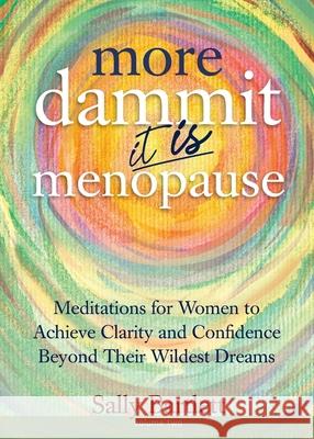 More Dammit ... It IS Menopause!: Meditations for Women to Achieve Clarity and Confidence Beyond Their Wildest Dreams, Volume 2 Sally Bartlett 9781735878508 Ginger Books Press