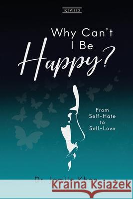 Why Can't I Be Happy: From Self-Hate to Self-Love Jamila Khan 9781735880754 Jamila Khan