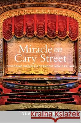 Miracle on Cary Street: Restoring Virginia's Grandest Movie Palace Duane K. Nelson 9781735887203 Little Star