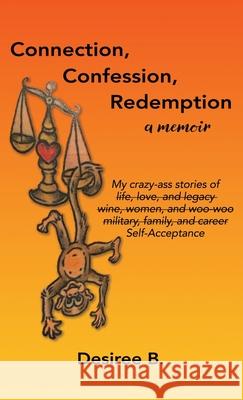 Connection, Confession, Redemption: A Memoir Desiree B 9781735888118