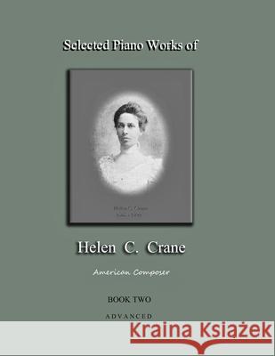 Selected Piano Works of Helen C. Crane - Book Two - Advanced: American composer Bernard R. Crane 9781735888224 Grenier Hall Publishing
