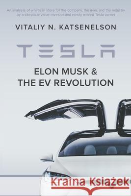 Tesla, Elon Musk, and the EV Revolution: An in-depth analysis of what's in store for the company, the man, and the industry by a value investor and ne Vitaliy Katsenelson 9781735889603 Shabbos Goy Productions