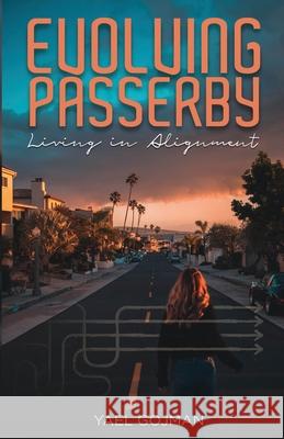 Evolving Passerby: Living in Alignment Yael Gojman 9781735891903