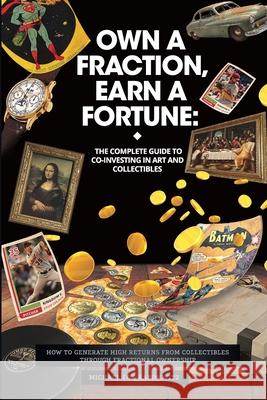 Own a Fraction, Earn a Fortune: How to Generate High Returns from Collectibles Through Fractional Ownership Michael Fox-Rabinovitz 9781735899404 Michael Fox-Rabinovitz
