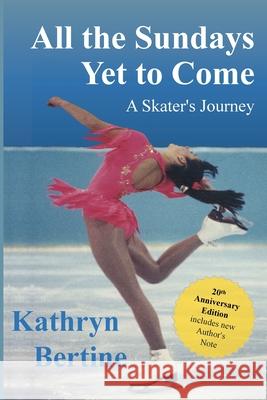 All the Sundays Yet to Come: A Skater's Journey Kathryn Bertine 9781735901435 New Shelf Press