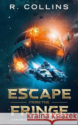 Escape From the Fringe: Central Worlds Book One Riley Collins 9781735902999 Riley Collins