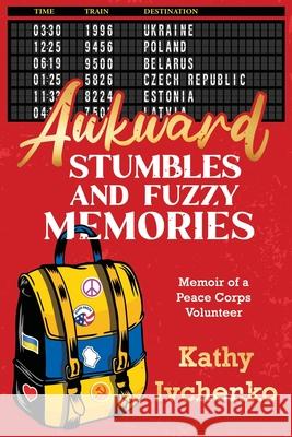 Awkward Stumbles and Fuzzy Memories: Memoir of a Peace Corps Volunteer Kathy Ivchenko 9781735904207 Kathy Ivchenko