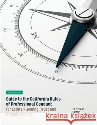 Guide to the California Rules of Professional Conduct for Estate Planning, Trust and Probate Counsel: Fourth Edition Trusts and Estates Section of the Cla    Thomas W. Shaver 9781735907406 California Lawyers Association