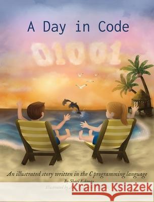 A Day in Code: An illustrated story written in the C programming language Shari Eskenas, Ana Quintero Villafraz 9781735907901 Sundae Electronics LLC