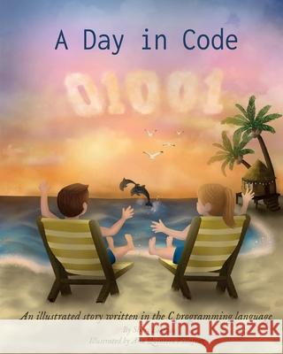 A Day in Code: An illustrated story written in the C programming language Shari Eskenas Ana Quinter 9781735907918 Sundae Electronics LLC