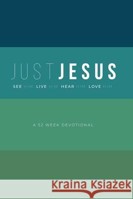 Just Jesus: A 52 Week Devotional Mike Lyle Stephen Willis Caleb Atkins 9781735914329 Lead Deep