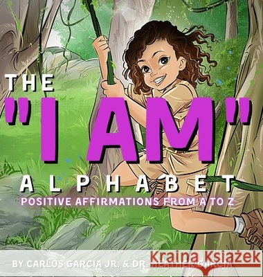 The I AM Alphabet: Positive Affirmations from A - Z Carlos Garcia, Heather Garcia, Cliff Roy, Jr 9781735916606 Success Scholars LLC
