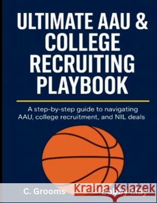Ultimate AAU & College Recruiting Playbook C. Grooms Bobby May 9781735917245 Ten G Publishing LLC