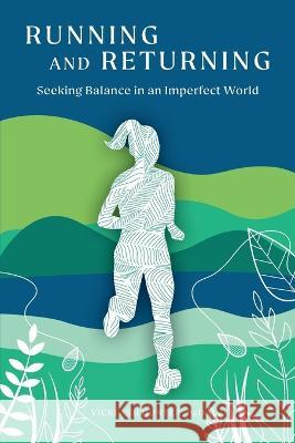 Running and Returning: Seeking Balance in an Imperfect World Vicki Ash Hunter   9781735919386 CG Sports Management LLC