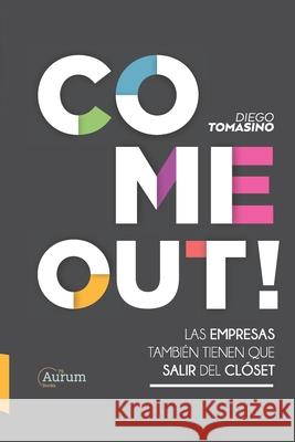 Come Out!: Las Empresas También Tienen Que Salir del Clóset Tomasino, Diego 9781735923109 Aurum Books 79