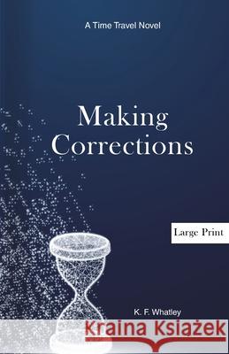 Making Corrections: A Time Travel Novel Kf Whatley 9781735926025 Kf Whatley