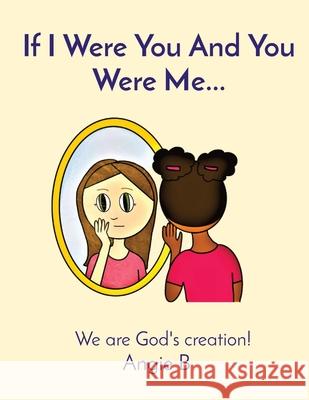 If I Were You And You Were Me...: We are God's creation! Angela L. Searcy Jillian Baldwin 9781735934501 Angie B