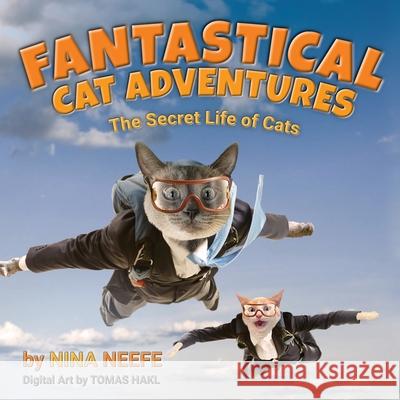 Fantastical Cat Adventures: The Secret Life of Cats Nina Neefe Tomas Hakl 9781735936109 Nina's Cat Tales