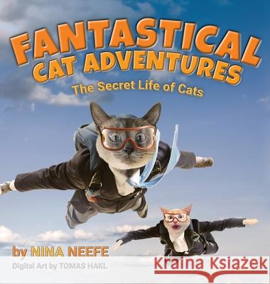 Fantastical Cat Adventures: The Secret Life of Cats Nina Neefe Tomas Hakl 9781735936116 Nina's Cat Tales