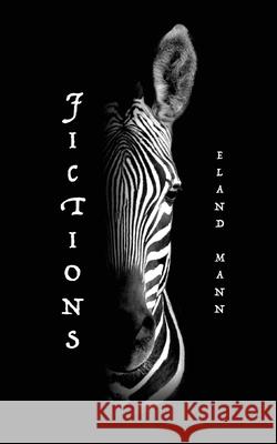 Fictions: Short Stories and Other Limitations Eland Mann 9781735941585