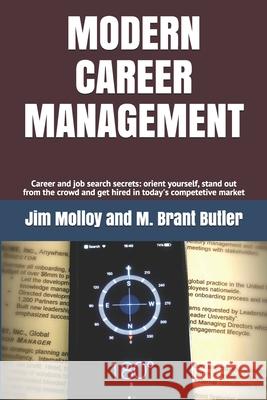 Modern Career Management: Career and job search secrets: orient yourself, stand out from the crowd, and get hired in today's market M. Brant Butler Jim Molloy 9781735947907 Consulting Helps