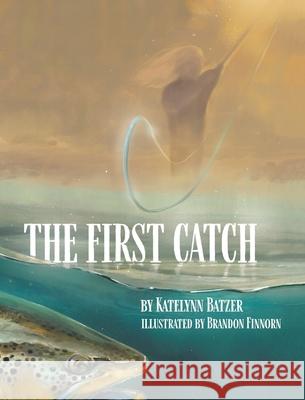The First Catch Katelynn Batzer 9781735948744 MindStir Media