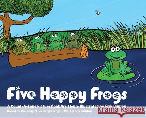 Five Happy Frogs: A Count-A-Long Picture Book Erik Dunton 9781735951782 Erik Dunton
