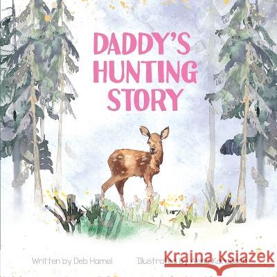 Daddy's Hunting Story Deb Hamel, Alena Karabach, Christy Frazier 9781735956732 Debra Gay