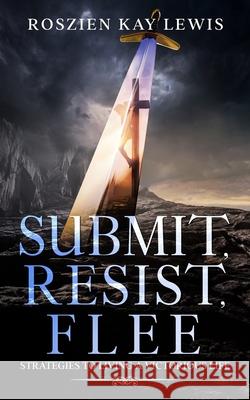 Submit, Resist, Flee: Strategies To Living A Victorious Life Erick Markley Roszien Kay Lewis 9781735962023 Confessions Publishing