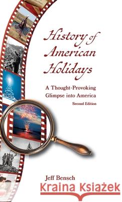 History of American Holidays: A Thought-Provoking Glimpse into America Jeff Bensch 9781735967349 Jeff Bensch